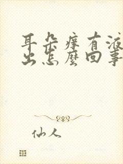 耳朵痒有液体流出怎么回事