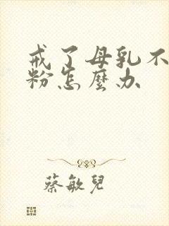 戒了母乳不喝奶粉怎么办