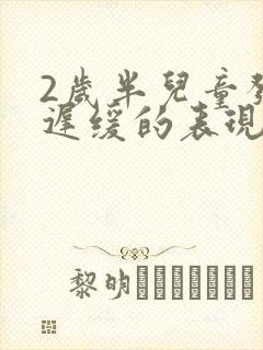 2岁半儿童发育迟缓的表现