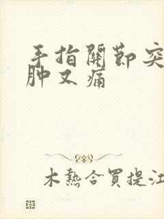 手指关节突然又肿又痛