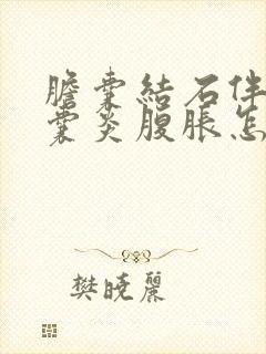 胆囊结石伴有胆囊炎腹胀怎么治疗