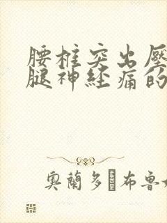 腰椎突出压迫左腿神经痛的厉害