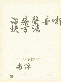 治疗声音嘶哑最快方法