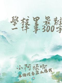 学校里最难忘的一件事300字