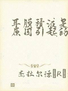 耳膜积液是什么原因引起的