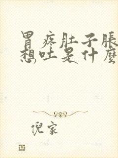 胃疼肚子胀恶心想吐是什么原因