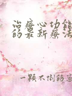 治疗心功能衰竭的最新疗法