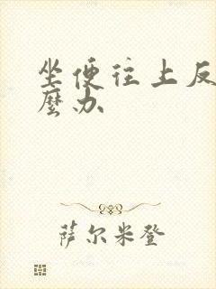 坐便往上反味怎么办