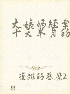 大姨妈经常推迟十天半月的怎么回事啊