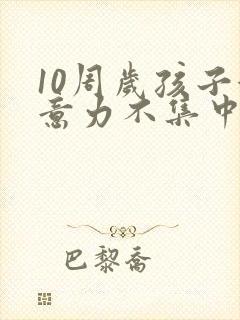 10周岁孩子注意力不集中咋回事