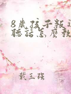 8岁孩子叛逆不听话怎么教育