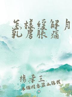 怎样缓解月经前乳房胀痛