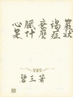 心脏衰竭严重了是什么症状