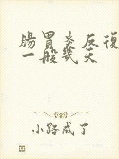 肠胃炎反复发烧一般几天