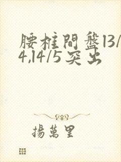 腰椎间盘l3/4,l4/5突出