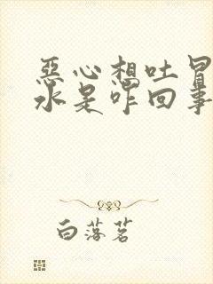 恶心想吐冒清口水是咋回事