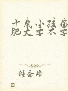 十岁小孩扁桃体肥大要不要手术