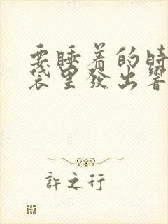 要睡着的时候脑袋里发出响声