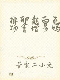 排卵期白色分泌物会增多吗