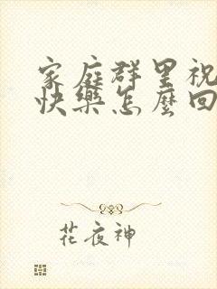 家庭群里祝生日快乐怎么回复