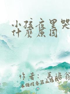 小孩夜里哭闹是什么原因