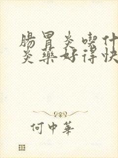 肠胃炎吃什么消炎药好得快效果最好的