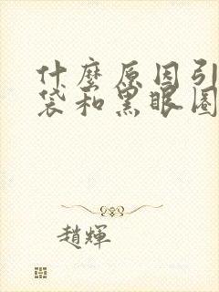 什么原因引起眼袋和黑眼圈