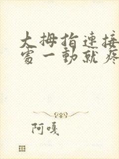 大拇指连接手腕处一动就疼