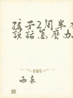 孩子2周半不会说话怎么办