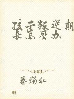 孩子叛逆期打家长怎么办