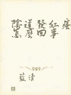 阴道发红瘙痒是怎么回事