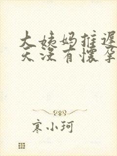 大姨妈推迟10天没有怀孕怎么回事