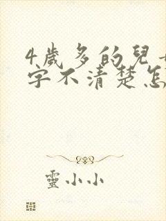 4岁多的儿童咬字不清楚怎么办