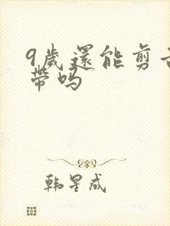 9岁还能剪舌系带吗