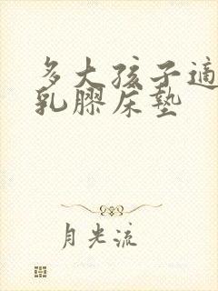 多大孩子适合睡乳胶床垫