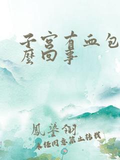 子宫有血包是怎么回事