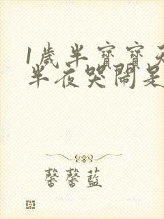 1岁半宝宝天天半夜哭闹是什么原因呢