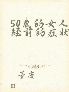 50岁的女人闭经前的症状是什么?