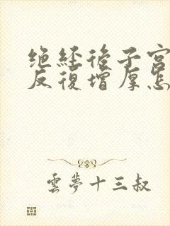 绝经后子宫内膜反复增厚怎么办