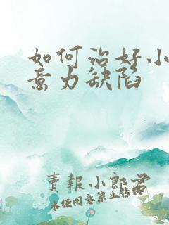 如何治好小儿注意力缺陷