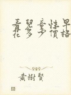 看儿童性早熟症花多少价格