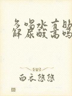 多喝水有助于缓解尿酸高吗