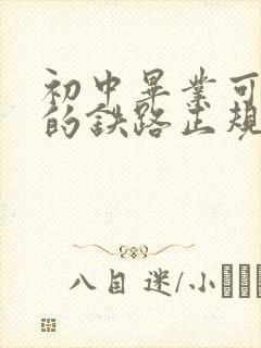 初中毕业可以上的铁路正规学校有哪些