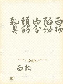 乳头内陷白色臭臭的分泌物