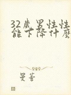 32岁男性性功能下降什么原因