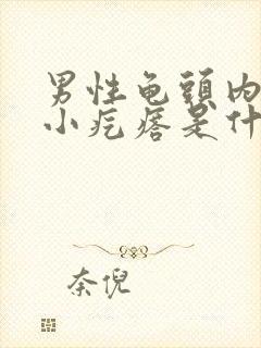 男性龟头内侧有小疙瘩是什么