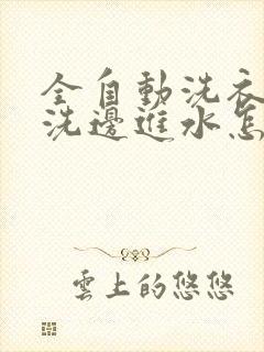 全自动洗衣机边洗边进水怎么办