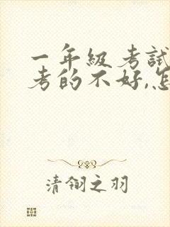 一年级考试孩子考的不好,怎么给老师说