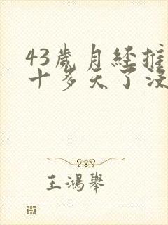 43岁月经推迟十多天了没怀孕怎么回事