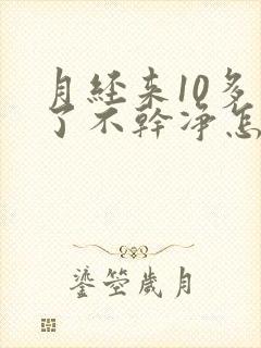 月经来10多天了不干净怎么办